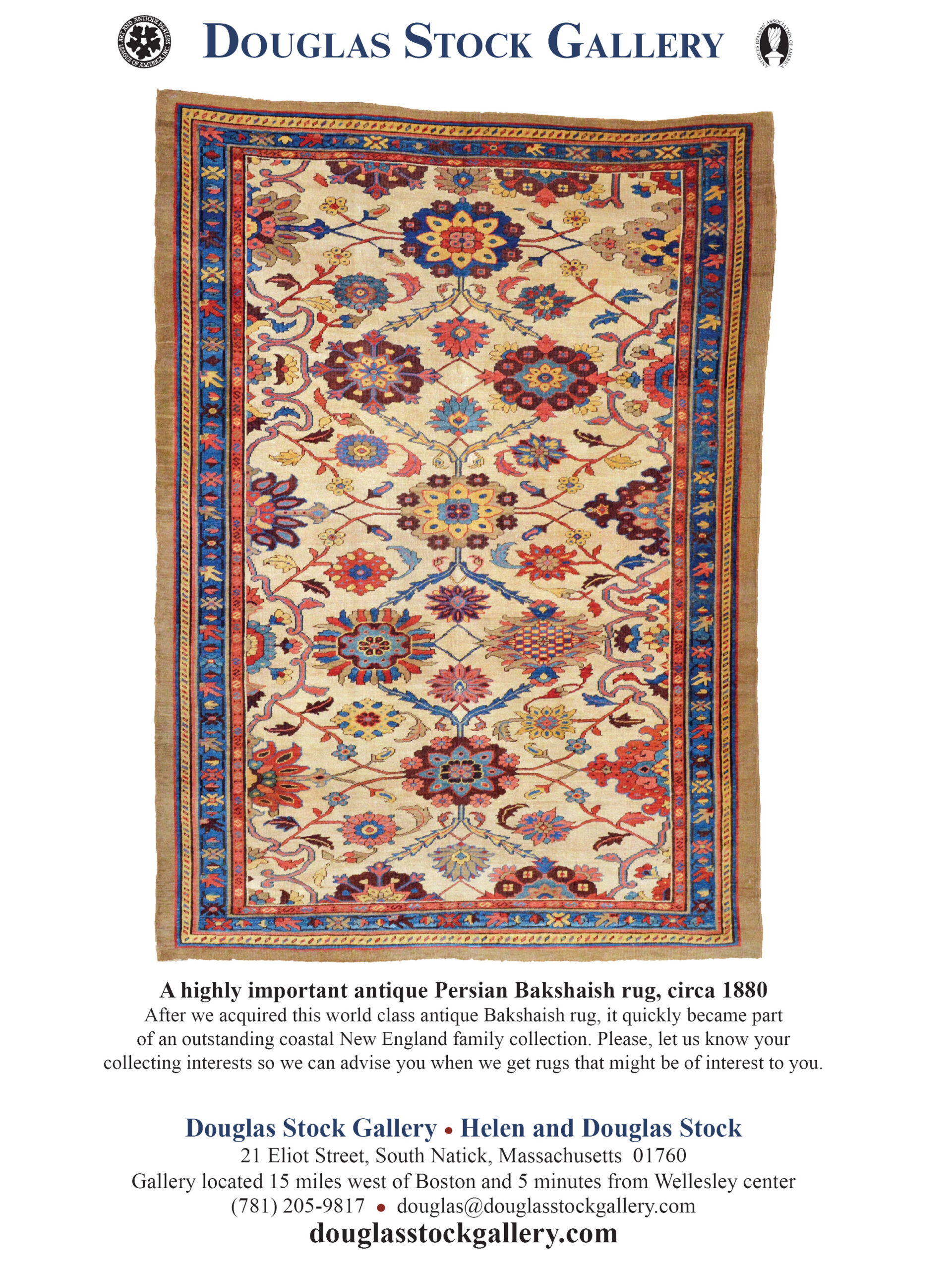 Douglas Stock Gallery is one of America's most selective dealers in antique Oriental rugs and Persian carpets. Our shop is based 15 miles west of Boston and 5 minutes from Wellesley center in historic South Natick, Massachusetts. Douglas Stock Gallery specializes in 19th and early 20th century Heriz "Serapi rugs, Bidjar rugs, Bakashiah rugs, Sultanabad rugs, Kurdish rugs, Caucasian rugs, Fereghan Sarouk rugs and Mohtasham Kashan rugs. Our shop is open by appointment Monday to Saturday. Douglas Stock Gallery works with individual clients, interior designers and architects in New England, New York, Washington DC, Florida and across the United States to California who are interested in high quality antique rugs. Helen and Douglas Stock are often in New York City on business and have many clients in the New York area, so please call or e-mail to schedule an appointment at our shop or your home.